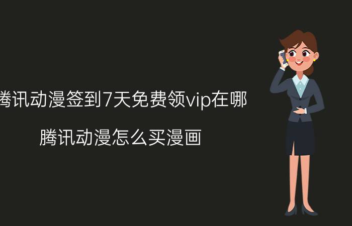 腾讯动漫签到7天免费领vip在哪 腾讯动漫怎么买漫画？